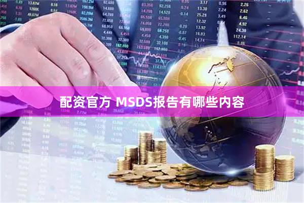 配资官方 MSDS报告有哪些内容
