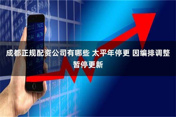 成都正规配资公司有哪些 太平年停更 因编排调整暂停更新